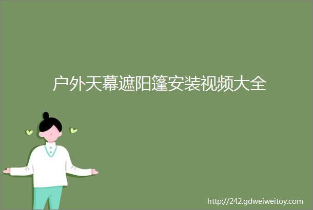 户外天幕遮阳篷安装视频大全